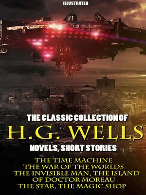 cover image of The Classic Collection of H.G. Wells. Novels and Stories. Illustrated